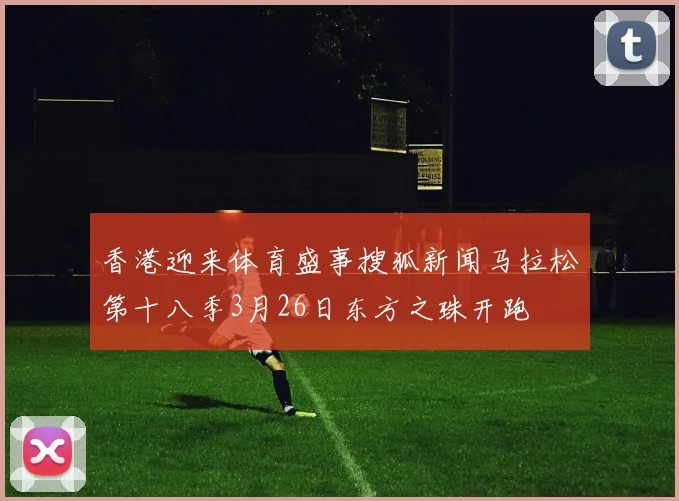 香港迎来体育盛事搜狐新闻马拉松第十八季3月26日东方之珠开跑