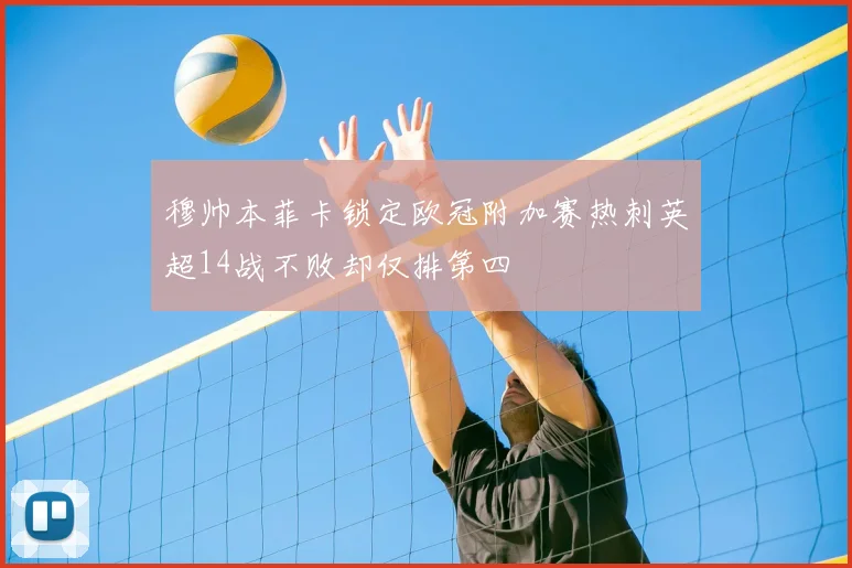 穆帅本菲卡锁定欧冠附加赛热刺英超14战不败却仅排第四